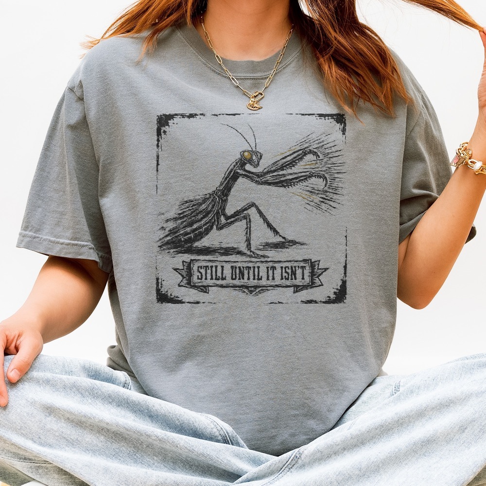 Still Until It Isn't Praying Mantis Strikes Fly Lure Tee